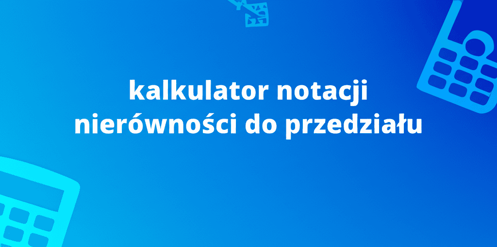 Kalkulator notacji nierówności do przedziału