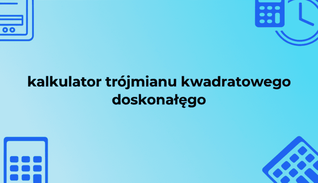 Obraz przedstawiający kalkulator trójmianu kwadratowego doskonałego w akcji.
